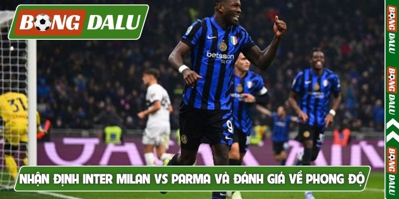 Nhận định Inter Milan vs Parma và đánh giá về phong độ
