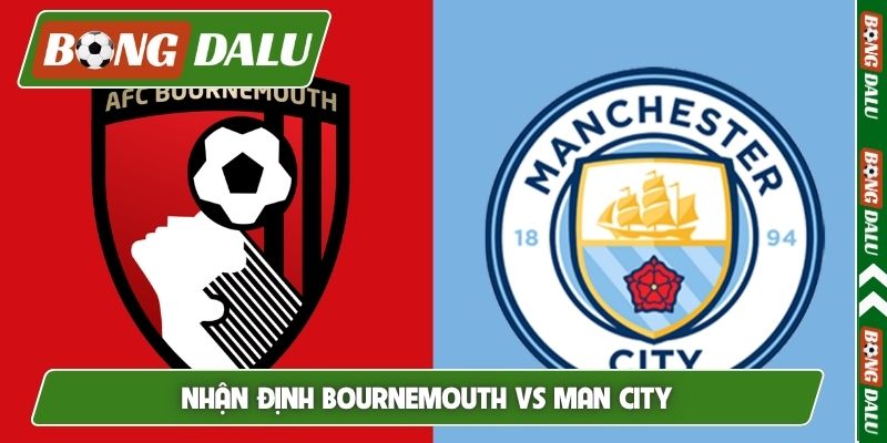 Nhận định Bournemouth vs Man City, 01h30, 20/05, EPL vòng 37