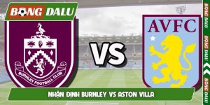 Nhận định Burnley vs Aston Villa, 20h00, 10/05, vòng 36 EPL
