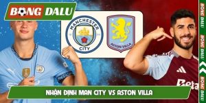 Nhận định Man City vs Aston Villa, 22h00, 24/05, NHA